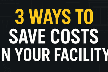 3 Ways to Save Costs in Your Facility in This Economy