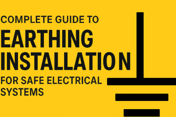 Complete guide to earthing installation for safe electrical systems